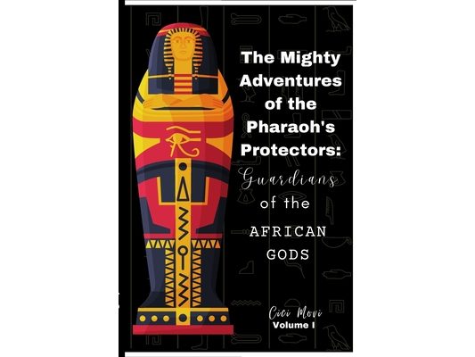 The Mighty Adventures of the Pharaoh's Protectors: Guardians of the African Gods