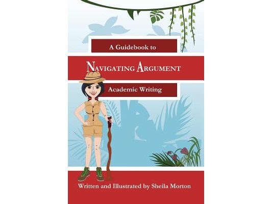 Navigating Argument: A Guidebook to Academic Writing