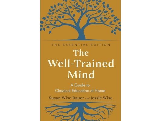 The Well-Trained Mind: A Guide to Classical Education at Home