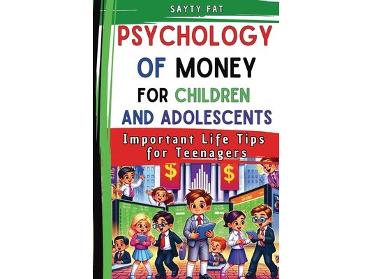 Psychology Of Money For Children and Adolescents: Important Life Tips for Teenagers