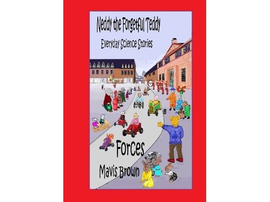 Neddy the Forgetful Teddy Everyday Science Stories: Forces