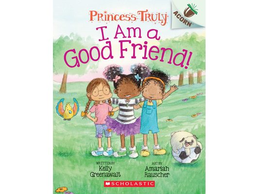 I Am a Good Friend!: An Acorn Book (Princess Truly #4)