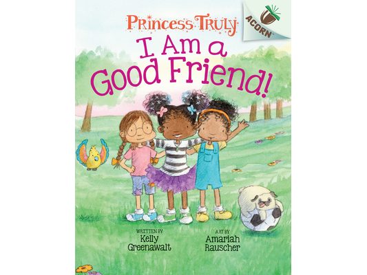 I Am a Good Friend!: An Acorn Book (Princess Truly #4): Volume 4