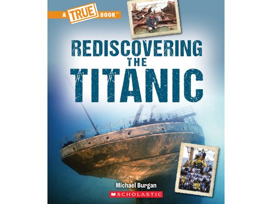 Rediscovering the Titanic (a True Book: The Titanic)