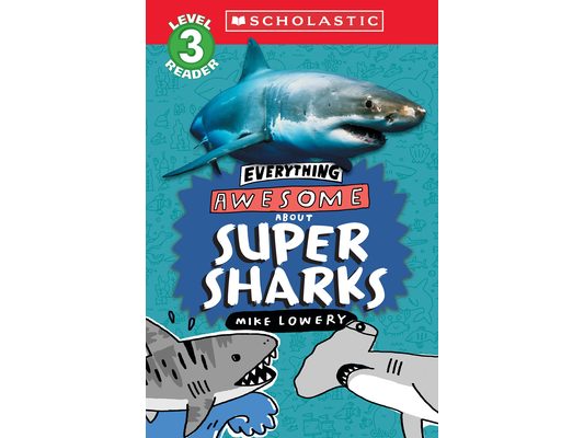 Everything Awesome About: Super Sharks (Scholastic Reader, Level 3)