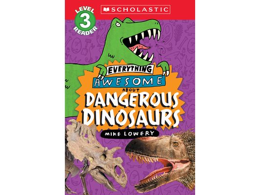 Everything Awesome About: Dangerous Dinosaurs (Scholastic Reader, Level 3)