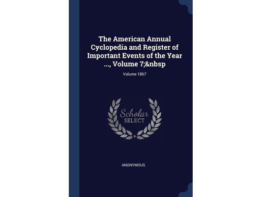 The American Annual Cyclopedia and Register of Important Events of the Year ..., Volume 7; Volume 1867