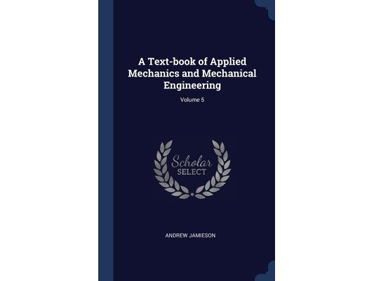 A Text-book of Applied Mechanics and Mechanical Engineering; Volume 5