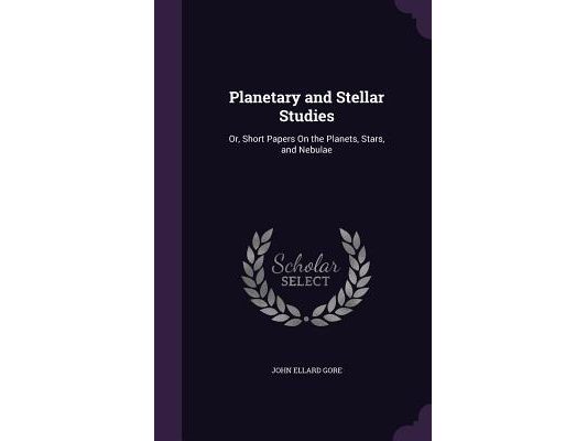 Planetary and Stellar Studies: Or, Short Papers On the Planets, Stars, and Nebulae