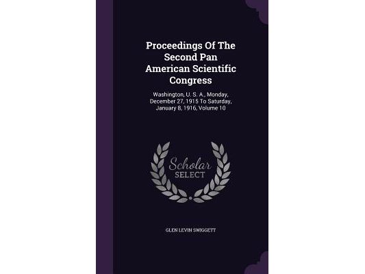 Proceedings Of The Second Pan American Scientific Congress: Washington, U. S. A., Monday, December 27, 1915 To Saturday, January 8, 1916, Volume 10