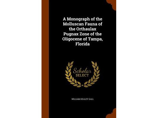 A Monograph of the Molluscan Fauna of the Orthaulax Pugnax Zone of the Oligocene of Tampa, Florida