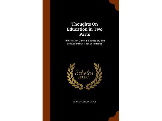 Thoughts On Education in Two Parts: The First On General Education, and the Second On That of Females