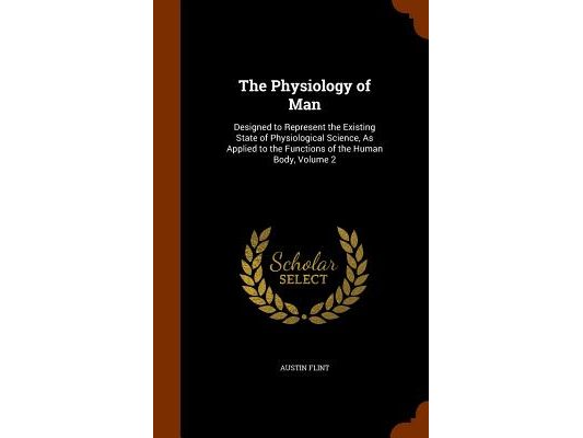 The Physiology of Man: Designed to Represent the Existing State of Physiological Science, As Applied to the Functions of the Human Body, Volume 2