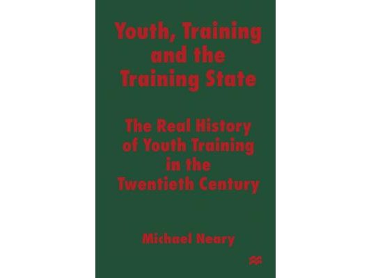 Youth, Training and the Training State: The Real History of Youth Training in the Twentieth Century
