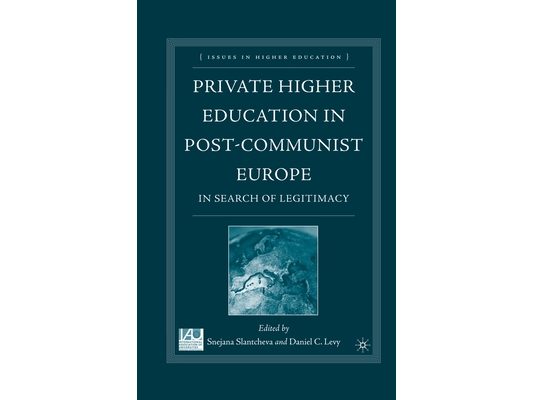 Private Higher Education in Post-Communist Europe: In Search of Legitimacy