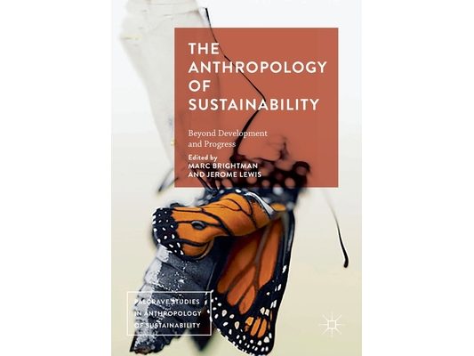 The Anthropology of Sustainability: Beyond Development and Progress
