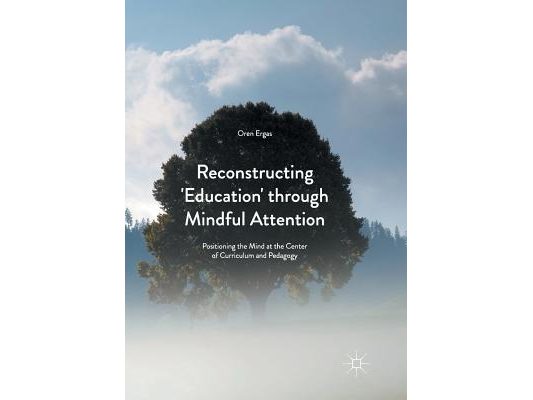Reconstructing 'Education' Through Mindful Attention: Positioning the Mind at the Center of Curriculum and Pedagogy