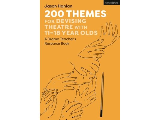 200 Themes for Devising Theatre with 11-18 Year Olds: A Drama Teacher's Resource Book