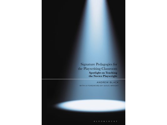 Signature Pedagogies for the Playwriting Classroom: Spotlight on Teaching the Novice Playwright