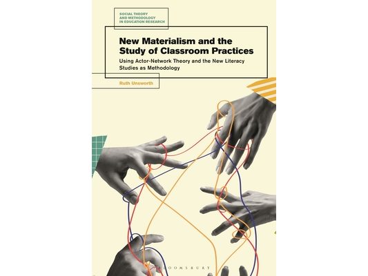 New Materialism and the Study of Classroom Practices: Using Actor-Network Theory and the New Literacy Studies as Methodology
