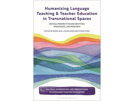 Humanizing Language Teaching and Teacher Education in Transnational Spaces: Critical Perspectives on Identities, Pedagogies, and Research