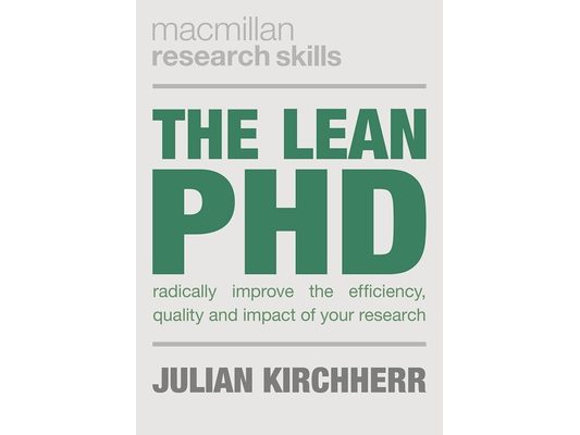 The Lean PhD: Radically Improve the Efficiency, Quality and Impact of Your Research