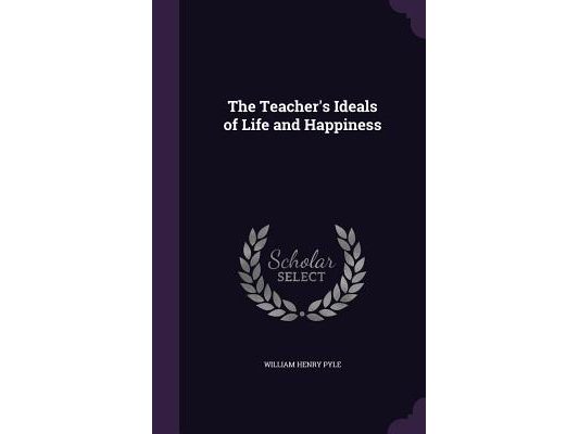 The Teacher's Ideals of Life and Happiness