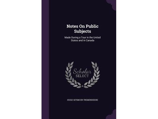 Notes On Public Subjects: Made During a Tour in the United States and in Canada