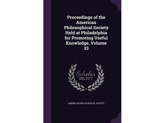 Proceedings of the American Philosophical Society Held at Philadelphia for Promoting Useful Knowledge, Volume 33