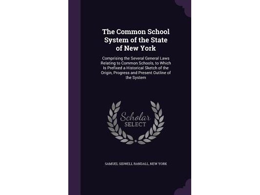 The Common School System of the State of New York: Comprising the Several General Laws Relating to Common Schools, to Which Is Prefixed a Historical S