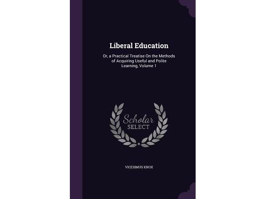 Liberal Education: Or, a Practical Treatise On the Methods of Acquiring Useful and Polite Learning, Volume 1