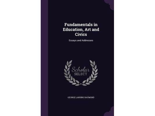 Fundamentals in Education, Art and Civics: Essays and Addresses