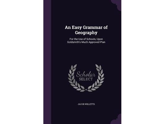 An Easy Grammar of Geography: For the Use of Schools, Upon Goldsmith's Much Approved Plan