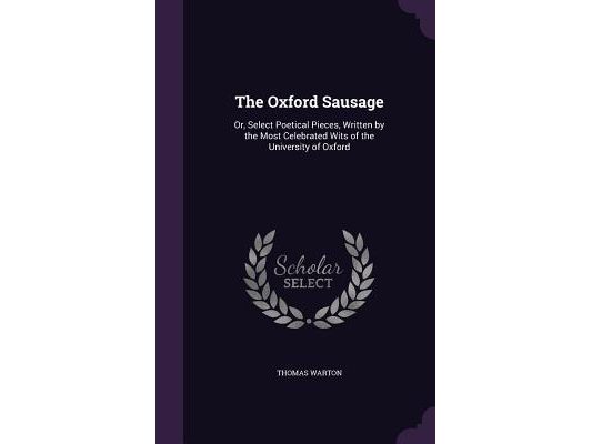 The Oxford Sausage: Or, Select Poetical Pieces, Written by the Most Celebrated Wits of the University of Oxford