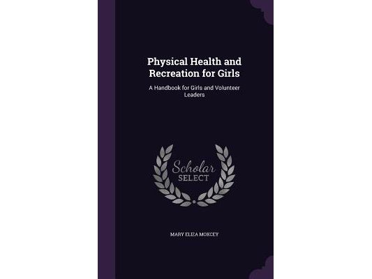 Physical Health and Recreation for Girls: A Handbook for Girls and Volunteer Leaders