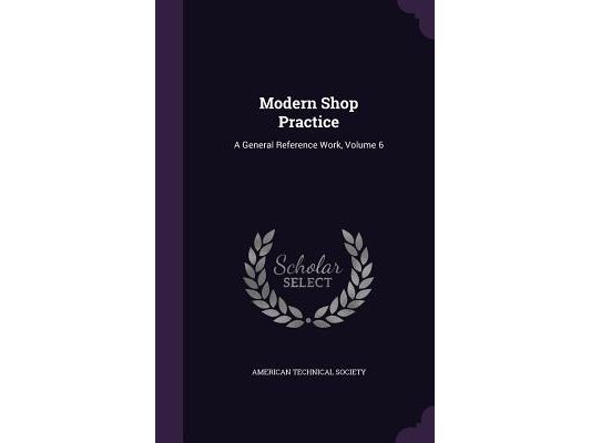 Modern Shop Practice: A General Reference Work, Volume 6