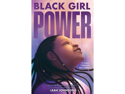 Black Girl Power: 15 Stories Celebrating Black Girlhood