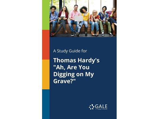 A Study Guide for Thomas Hardy's "Ah, Are You Digging on My Grave?"