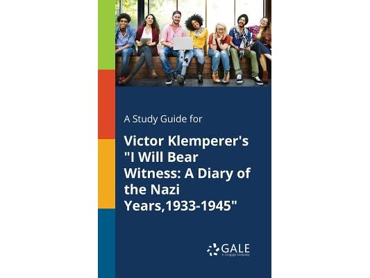 A Study Guide for Victor Klemperer's "I Will Bear Witness: A Diary of the Nazi Years,1933-1945"
