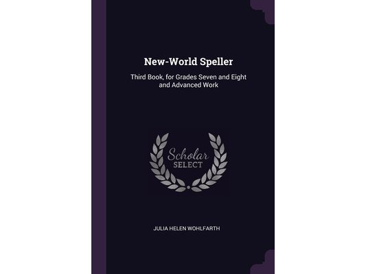 New-World Speller: Third Book, for Grades Seven and Eight and Advanced Work