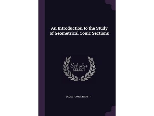 An Introduction to the Study of Geometrical Conic Sections