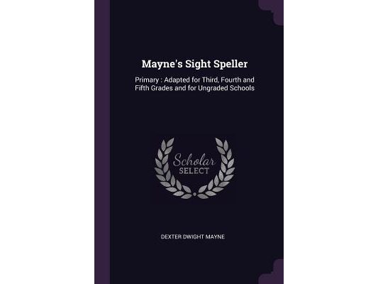 Mayne's Sight Speller: Primary: Adapted for Third, Fourth and Fifth Grades and for Ungraded Schools
