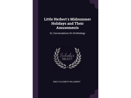 Little Herbert's Midsummer Holidays and Their Amusements: Or, Conversations On Ornithology