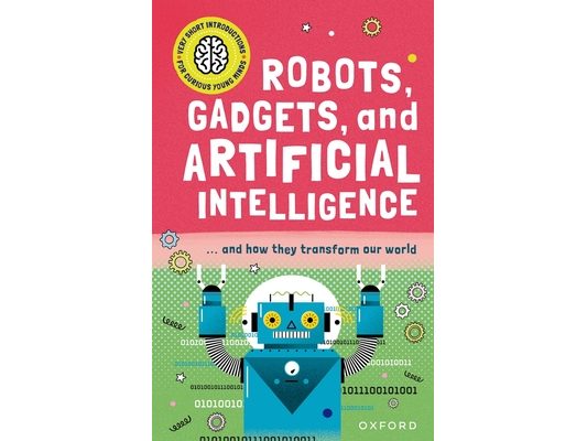 Robots, Gadgets, and Artificial Intelligence: ... and How They Transform Our World