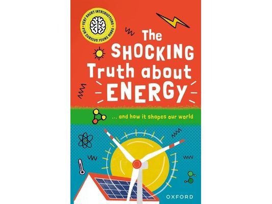 The Shocking Truth about Energy: ... and How It Shapes Our World