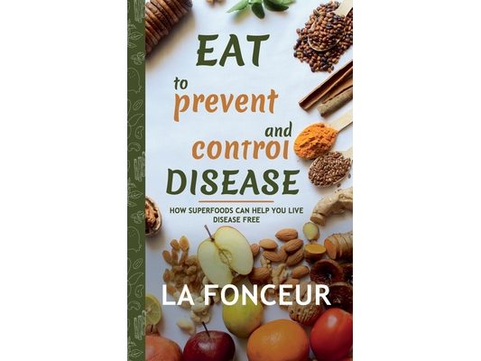 Eat to Prevent and Control Disease: How Superfoods Can Help You Live Disease Free