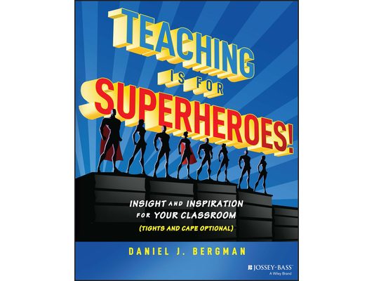 Teaching Is for Superheroes!: Insight and Inspiration for Your Classroom (Tights and Cape Optional)