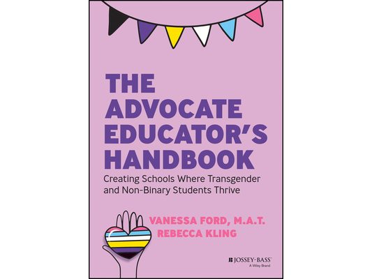 The Advocate Educator's Handbook: Creating Schools Where Transgender and Non-Binary Students Thrive