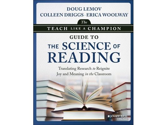 The Teach Like a Champion Guide to the Science of Reading: Translating Research to Reignite Joy and Meaning in the Classroom