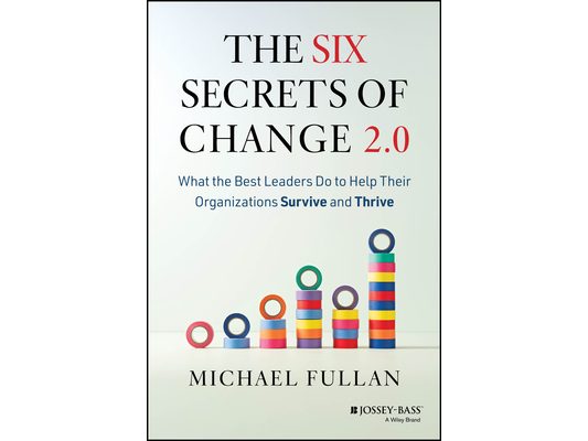 The Six Secrets of Change 2.0: What the Best Leaders Do to Help Their Organizations Survive and Thrive
